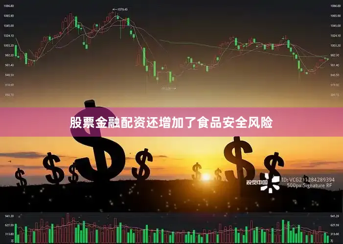 股票金融配资还增加了食品安全风险