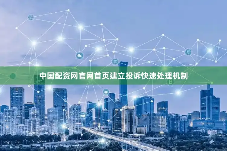 中国配资网官网首页建立投诉快速处理机制