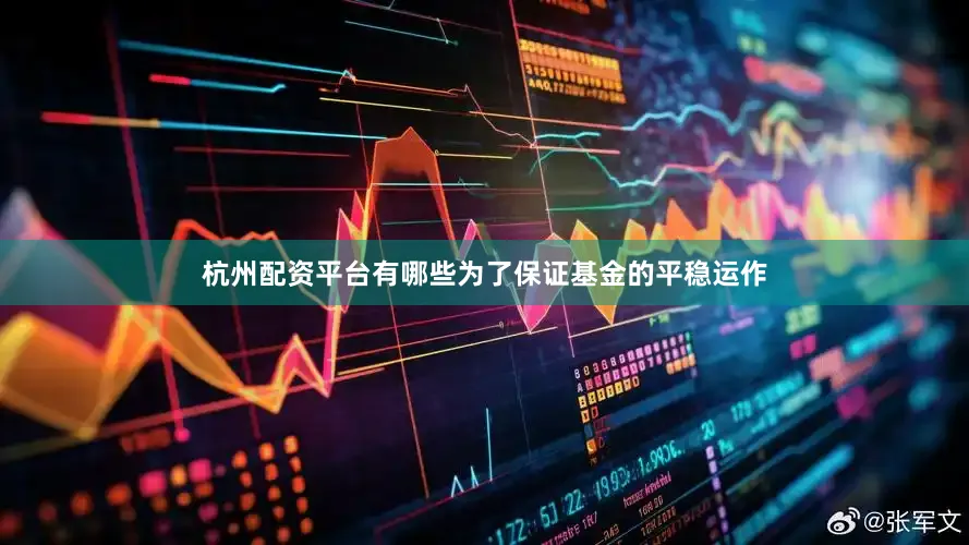 杭州配资平台有哪些为了保证基金的平稳运作