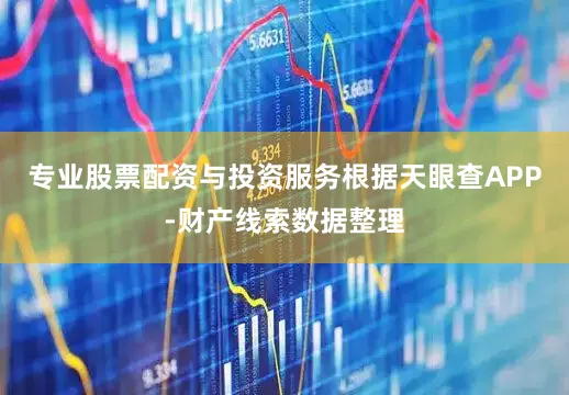 专业股票配资与投资服务根据天眼查APP-财产线索数据整理