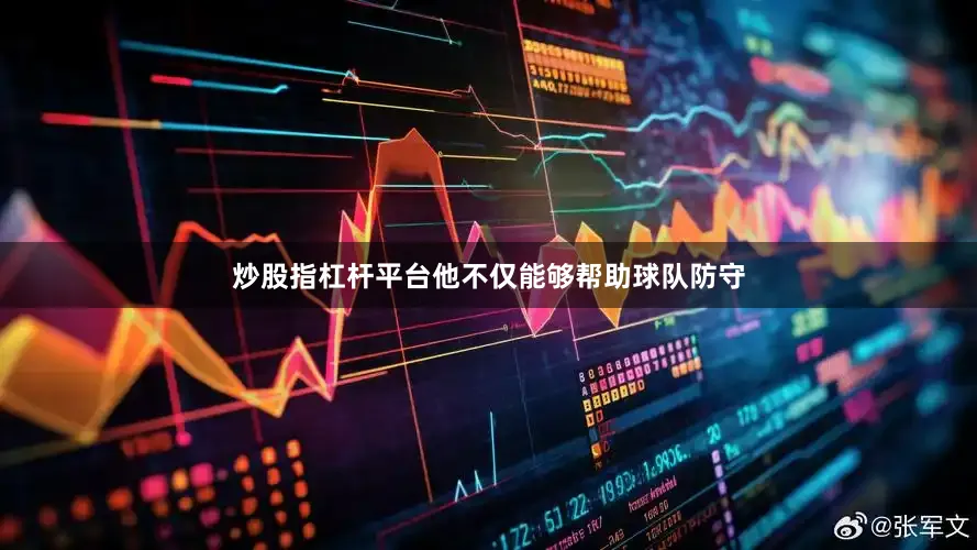炒股指杠杆平台他不仅能够帮助球队防守