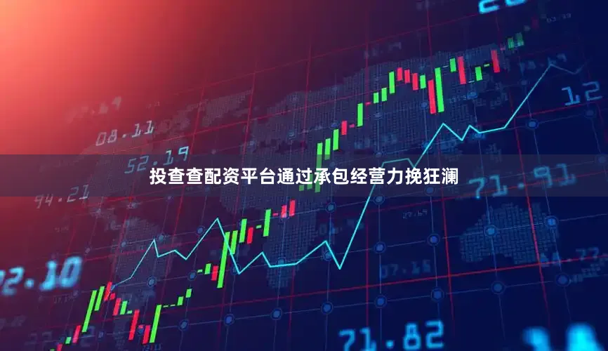 投查查配资平台通过承包经营力挽狂澜
